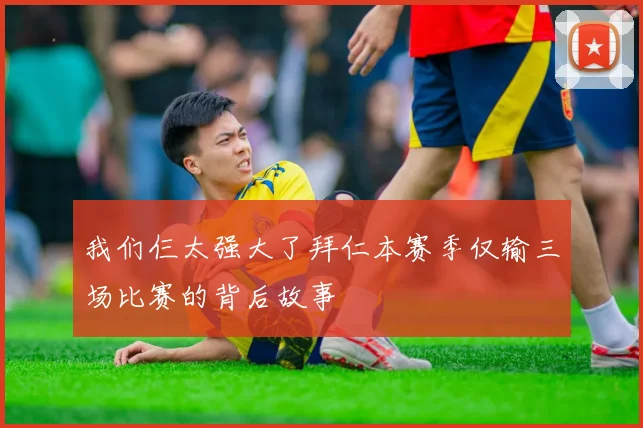 我们仨太强大了拜仁本赛季仅输三场比赛的背后故事