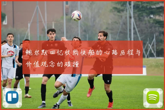 鲍尔默回忆收购快船的心路历程与价值观念的碰撞