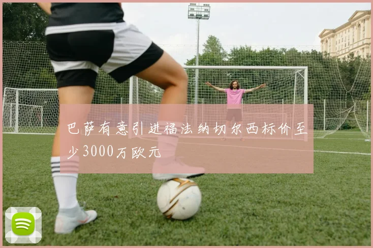 巴萨有意引进福法纳切尔西标价至少3000万欧元